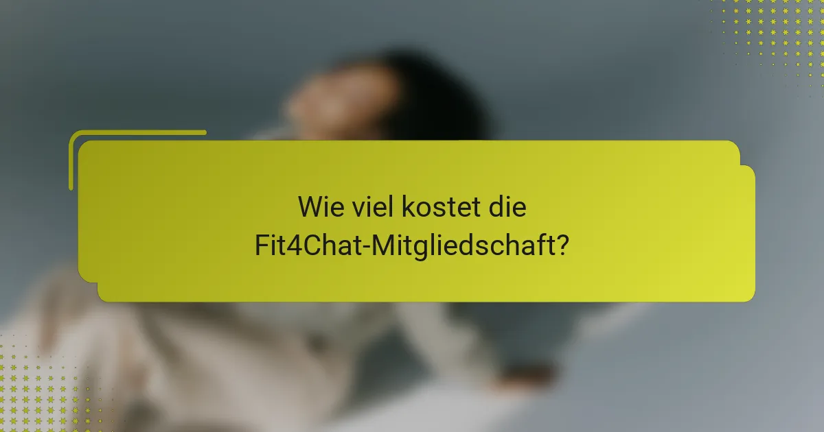 Wie viel kostet die Fit4Chat-Mitgliedschaft?