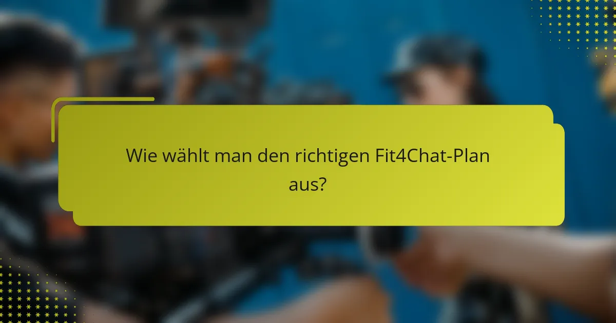 Wie wählt man den richtigen Fit4Chat-Plan aus?