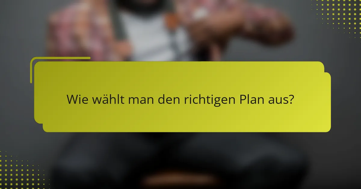 Wie wählt man den richtigen Plan aus?