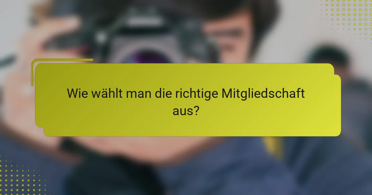 Wie wählt man die richtige Mitgliedschaft aus?