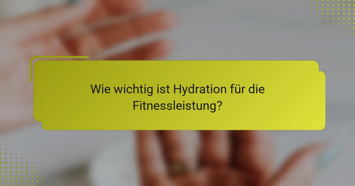 Wie wichtig ist Hydration für die Fitnessleistung?