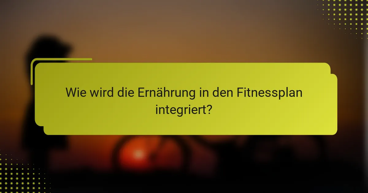 Wie wird die Ernährung in den Fitnessplan integriert?